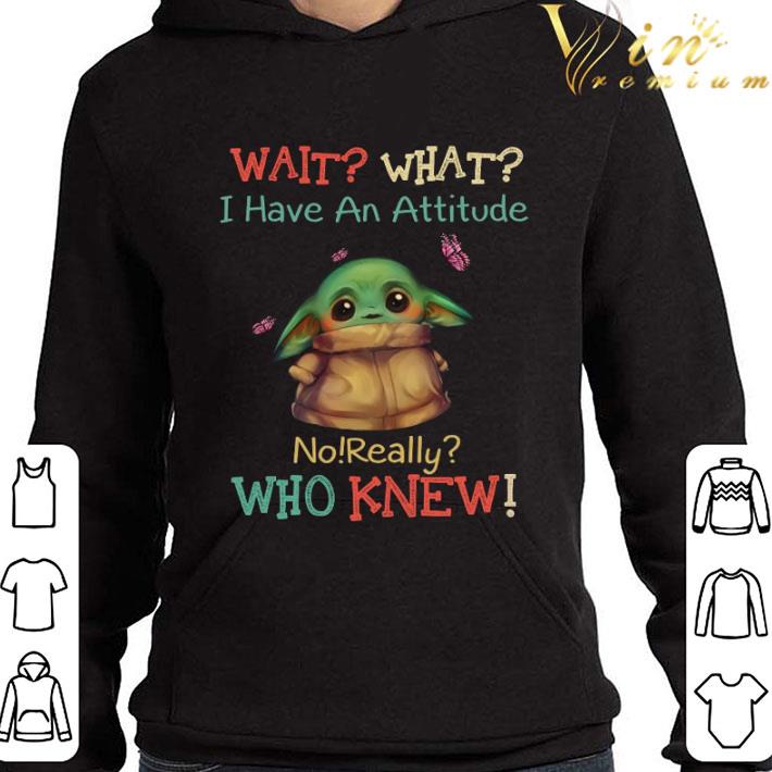 b1124e24 star wars baby yoda wait what i have an attitude no really who knew shirt 4 - Star Wars Baby Yoda wait what i have an attitude no really who knew shirt