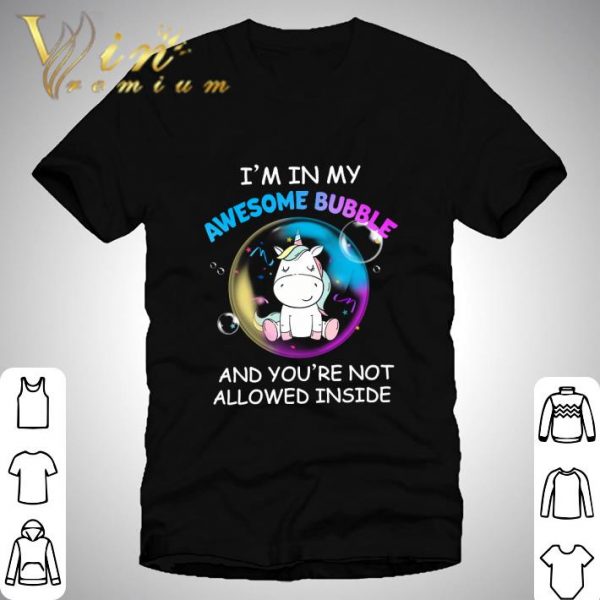Unicorn I'm In My Awesome Bubble And You're Not Allowed Inside shirt