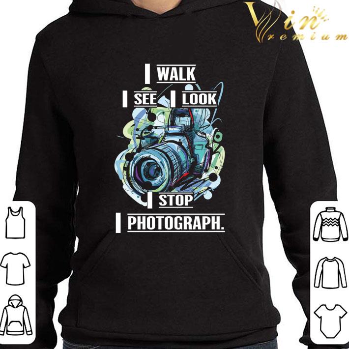 d4b16082 camera i walk i see i look i stop i photograph shirt 4 - Camera I Walk I See I Look I Stop I Photograph shirt