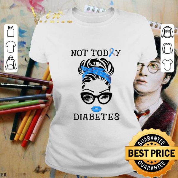 Lady Girl Not Today Diabetes Awareness shirt