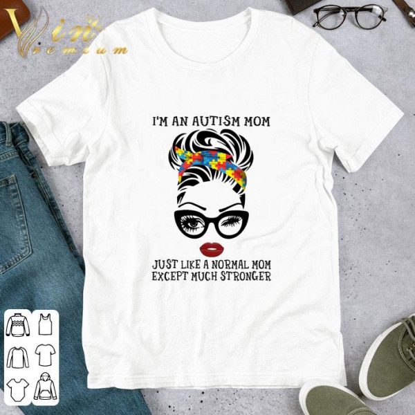 Face Girl I'm An Autism Mom Just Like A Normal Mom Mother's day shirt