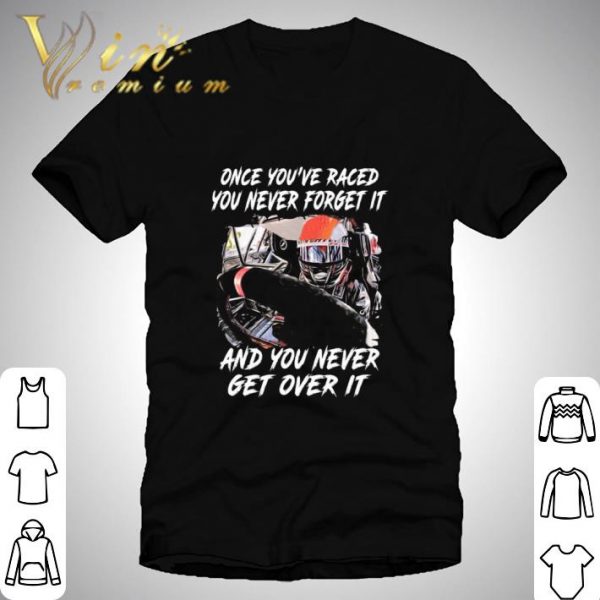 Once you're raced you never forget it and you never get over it shirt