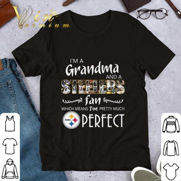 Original I'm A Grandma And A Steelers Fan Which Means I'm Pretty Much Perfect shirt