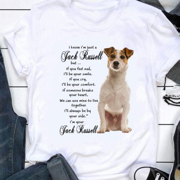 Best I Know I'm Just A Jack Russell But If You Feel Sad I'll Be Your Smile shirt