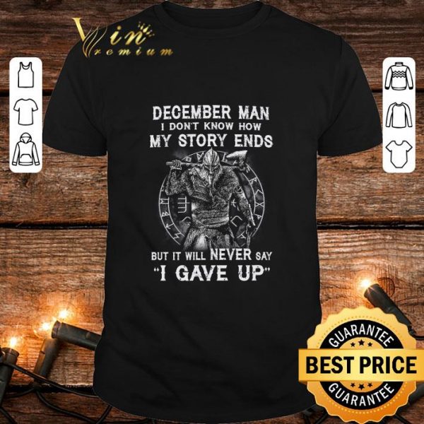 Best Viking December Man I Don't Know How My Story Ends I Gave Up shirt