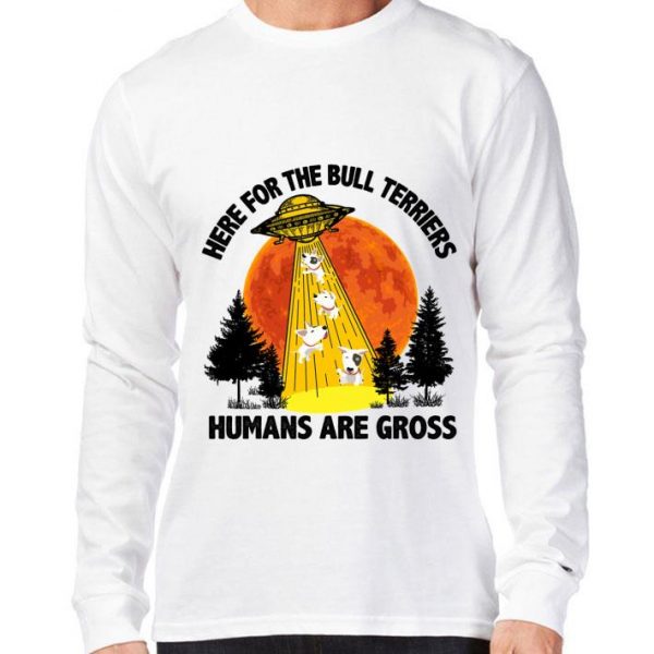 Hot Here for the Bull Terriers humans are gross sunset shirt