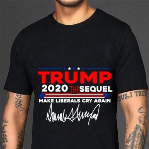 Hot Trump 2020 The Sequel Make Liberals Cry Again Signature shirt 2