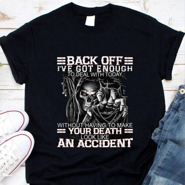 Best Skull Back Off I've Got Enough To Deal With Today Without Having To Make Your Death shirt