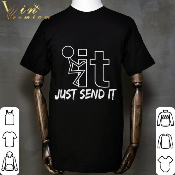 Fuck It Just Send It shirt