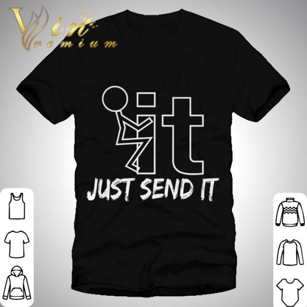 Fuck It Just Send It shirt