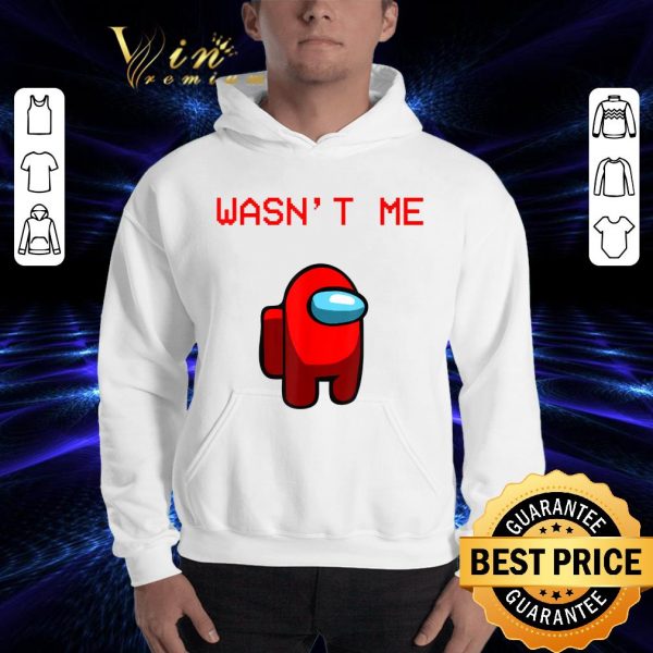 Best Wasn't Me Impostor Or Crewmate Among Game Us Kinda Sus shirt