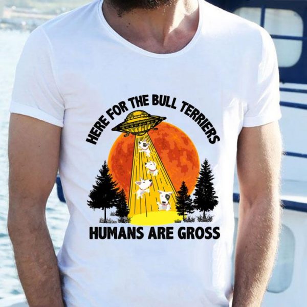 Hot Here for the Bull Terriers humans are gross sunset shirt