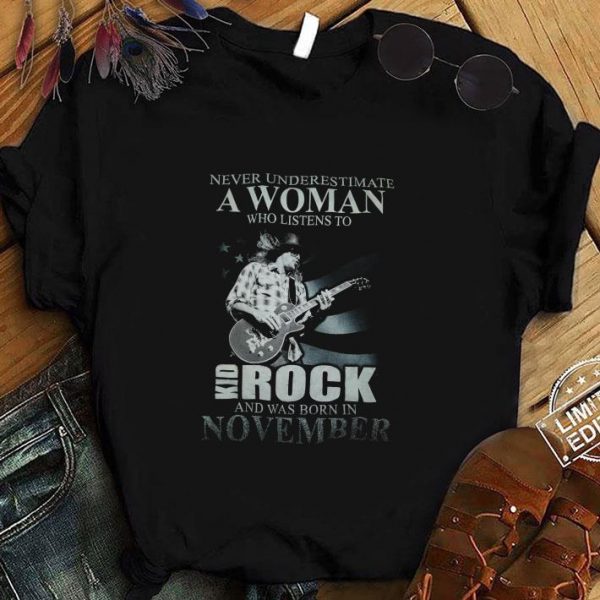 Awesome Never Underestimate A Woman Who Listens To Kid Rock Born In November shirt