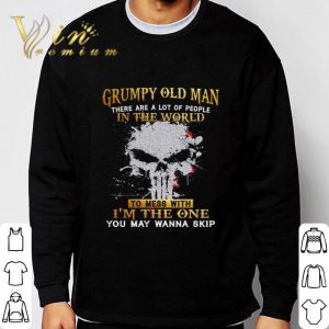 Skull Grumpy Old Man There Are A Lot Of People In The World shirt 2