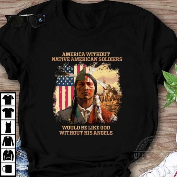 Best USA flag America Without Native American Soldiers Would Be Like God Without His Angels shirt