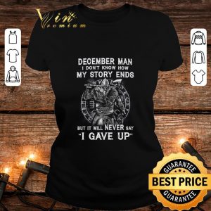 Best Viking December Man I Don't Know How My Story Ends I Gave Up shirt 1