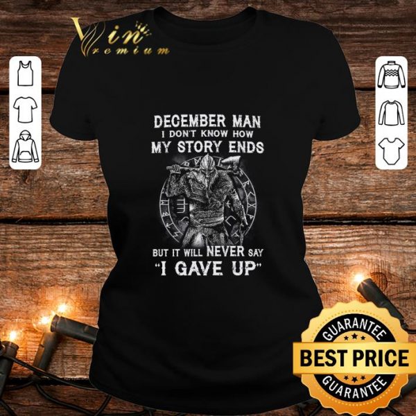 Best Viking December Man I Don't Know How My Story Ends I Gave Up shirt