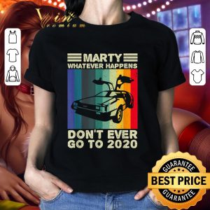 Best Marty What Ever Happens Don't Ever Go To 2020 Back To Future Vintage shirt 1