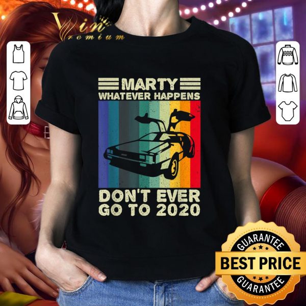 Best Marty What Ever Happens Don't Ever Go To 2020 Back To Future Vintage shirt
