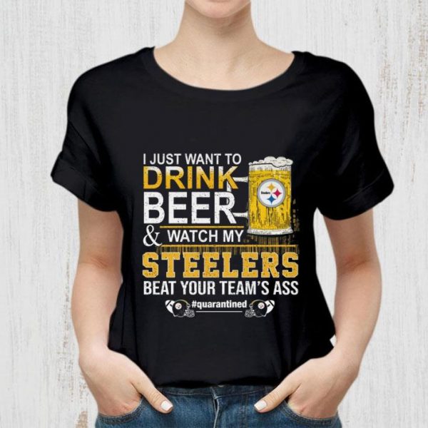 Best I Just Want To Drink Beer & Watch My Pittsburgh Steelers Quarantined shirt