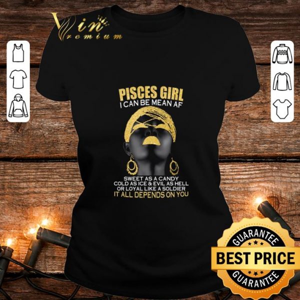 Best Pisces Girl I Can Be Mean Af Sweet As A Candy Cold As Ice shirt