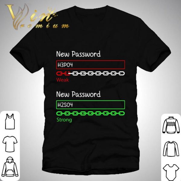 Chemistry New Password H3po4 Weak New Password H2so4 Strong shirt