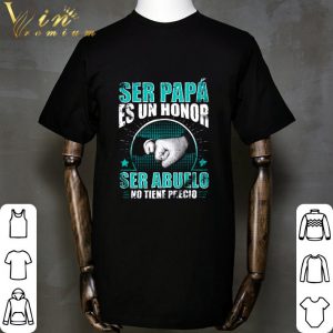 Ser papa es un honor ser abuelo no tiene precio shirt 1