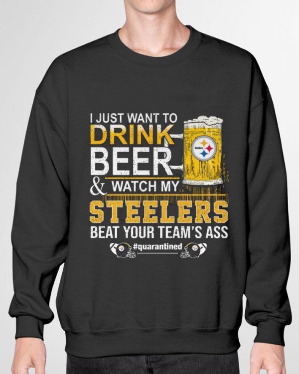 Best I Just Want To Drink Beer & Watch My Pittsburgh Steelers Quarantined shirt