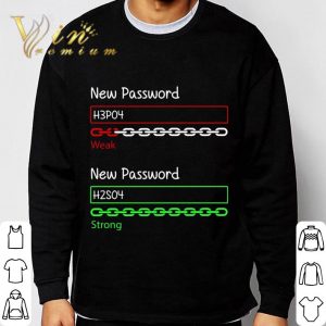 Chemistry New Password H3po4 Weak New Password H2so4 Strong shirt 2