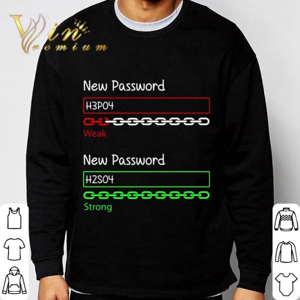 Chemistry New Password H3po4 Weak New Password H2so4 Strong shirt
