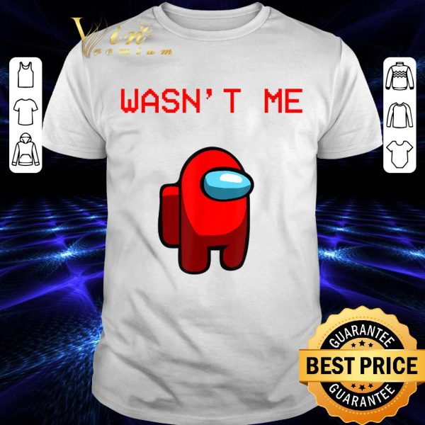 Best Wasn't Me Impostor Or Crewmate Among Game Us Kinda Sus shirt