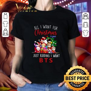 Official All I want for Christmas is you just kidding I want BTS shirt 1