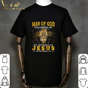 Man Of God God Formed Me Sin Deformed Me Jesus Transformed Me shirt 1