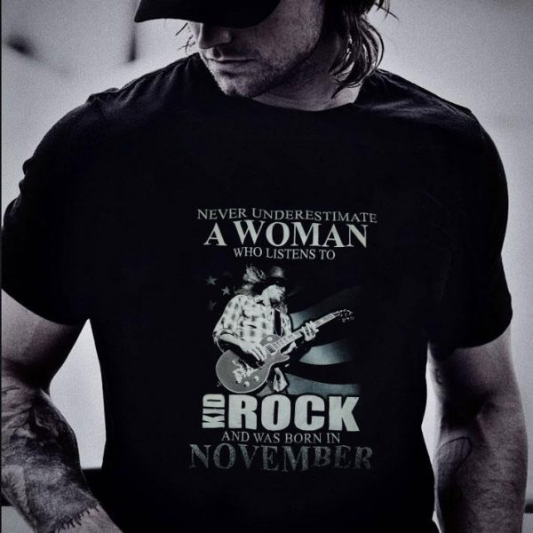 Awesome Never Underestimate A Woman Who Listens To Kid Rock Born In November shirt