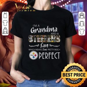 Original I'm A Grandma And A Steelers Fan Which Means I'm Pretty Much Perfect shirt 1