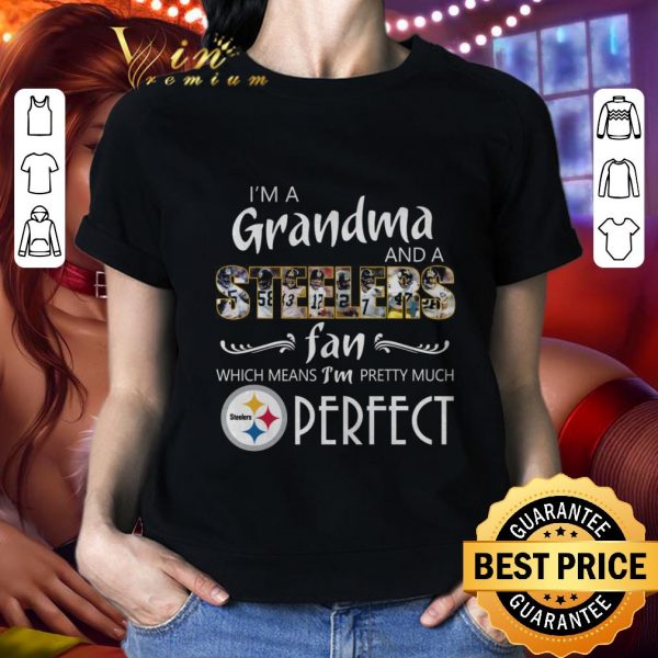 Original I'm A Grandma And A Steelers Fan Which Means I'm Pretty Much Perfect shirt