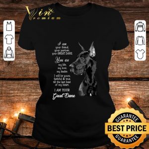 Awesome I Am Your Friend Your Partner Your Great Dane shirt 1