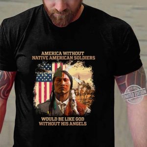 Best USA flag America Without Native American Soldiers Would Be Like God Without His Angels shirt 2