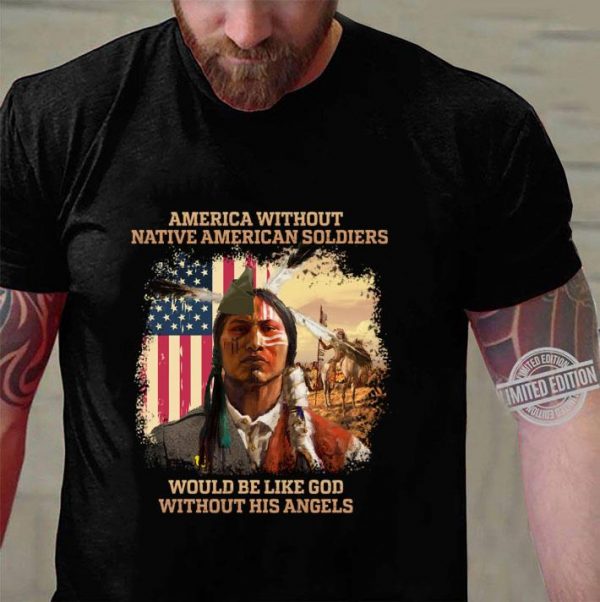 Best USA flag America Without Native American Soldiers Would Be Like God Without His Angels shirt