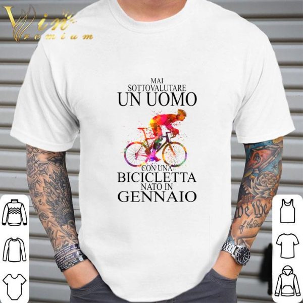 Mai Sottovalutare Un Uomo Con Una Bicicletta Nato In Gennaio shirt