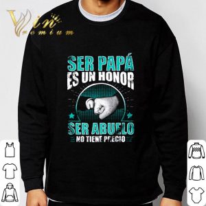 Ser papa es un honor ser abuelo no tiene precio shirt 2