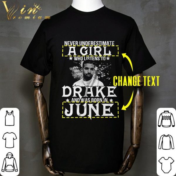 Never Underestimate A Girl Who Listens To Drake Born In June shirt