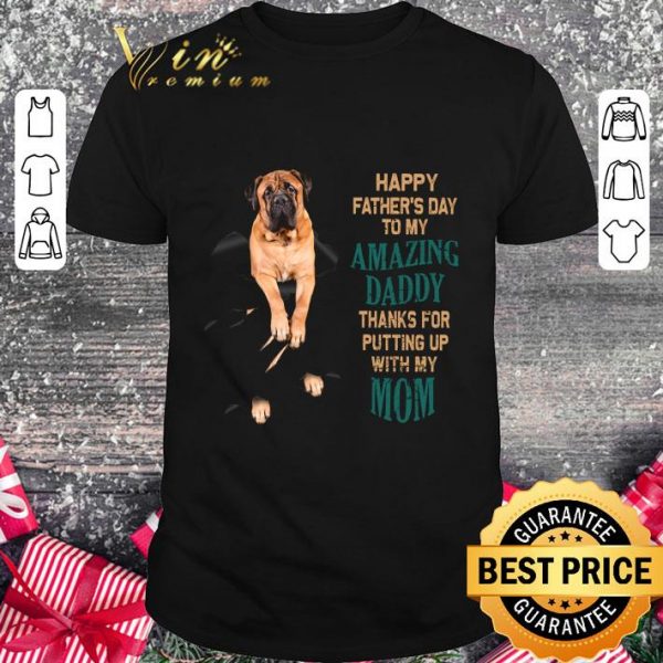 Hot Bullmastiff Happy Father's Day To My Amazing Daddy Thanks Mom shirt