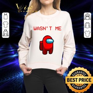 Best Wasn't Me Impostor Or Crewmate Among Game Us Kinda Sus shirt 1