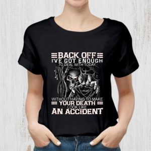 Best Skull Back Off I've Got Enough To Deal With Today Without Having To Make Your Death shirt 1