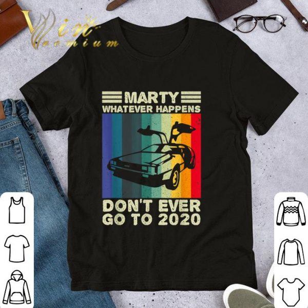 Best Marty What Ever Happens Don't Ever Go To 2020 Back To Future Vintage shirt