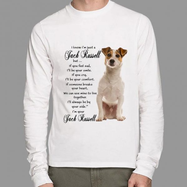 Best I Know I'm Just A Jack Russell But If You Feel Sad I'll Be Your Smile shirt