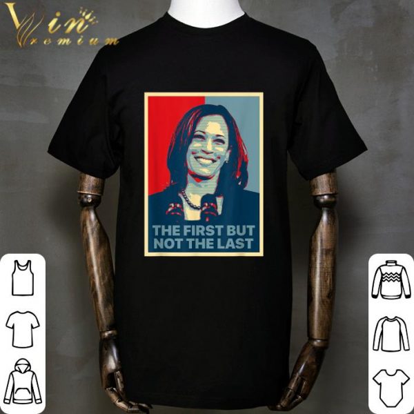 The First But Not The Last Kamala Harris 2020 shirt