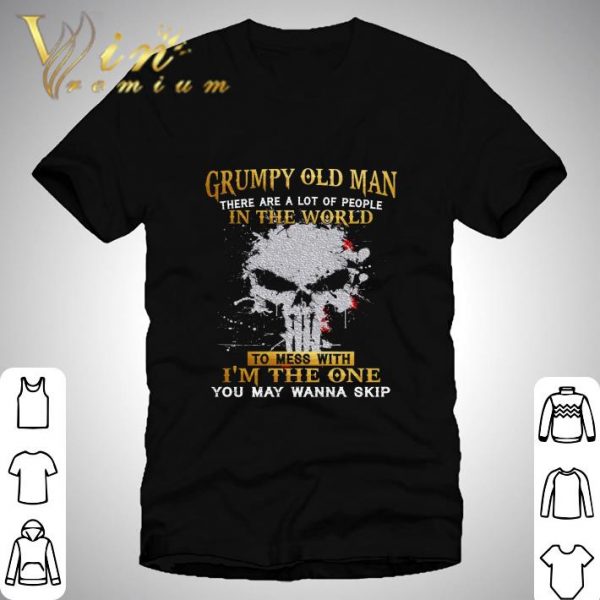 Skull Grumpy Old Man There Are A Lot Of People In The World shirt