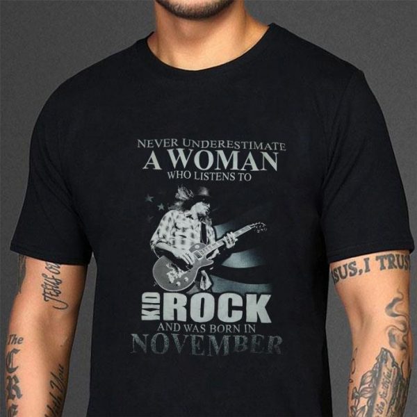 Awesome Never Underestimate A Woman Who Listens To Kid Rock Born In November shirt